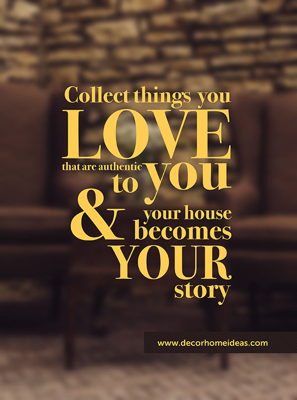 Collect things you love that are authentic to you and your house becomes your story quote #homedecor #quotes #homequotes #signs #sayings #decoratingideas #decorhomeideas
